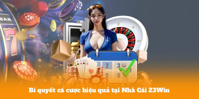 Bí quyết cá cược hiệu quả tại Nhà Cái 23Win