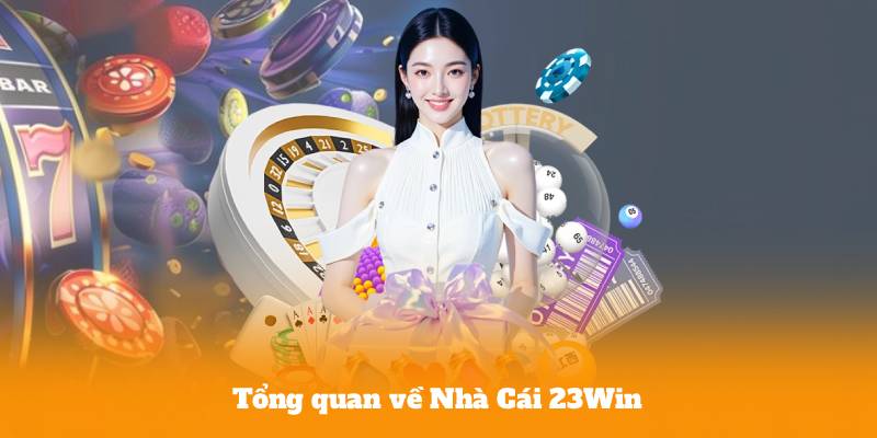 Tổng quan về Nhà Cái 23Win